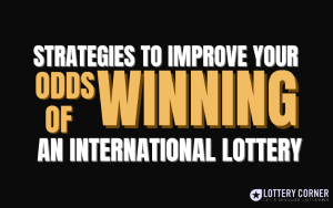 Strategies to Improve Your Odds of Winning an International Lottery