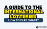 A Guide to the International Lotteries and how to play Smart